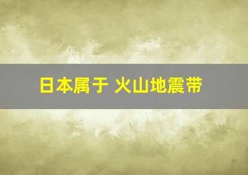 日本属于 火山地震带